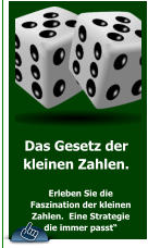 Das Gesetz der kleinen Zahlen.   Erleben Sie die  Faszination der kleinen  Zahlen.  Eine Strategie die immer passt“