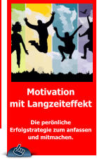 Motivation mit Langzeiteffekt  Die perönliche Erfolgstrategie zum anfassen  und mitmachen.