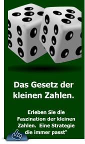 Das Gesetz der kleinen Zahlen.   Erleben Sie die  Faszination der kleinen  Zahlen.  Eine Strategie die immer passt“